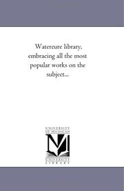 Cover of: Watercure library, embracing all the most popular works on the subject... by 