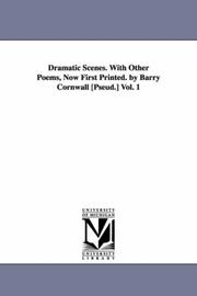 Cover of: Dramatic scenes. With other poems, now first printed. By Barry Cornwall [pseud.]