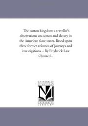 Cover of: The cotton kingdom: a traveller's observations on cotton and slavery in the American slave states. Based upon three former volumes of journeys and investigations ... ... By Frederick Law Olmsted... by Michigan Historical Reprint Series