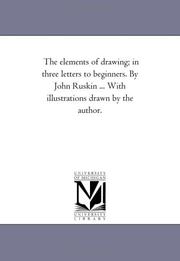 Cover of: The elements of drawing; in three letters to beginners. By John Ruskin ... With illustrations drawn by the author.