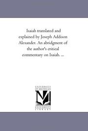 Cover of: Isaiah translated and explained by Joseph Addison Alexander. An abridgment of the author's critical commentary on Isaiah. ... by Joseph Addison Alexander, Michigan Historical Reprint Series