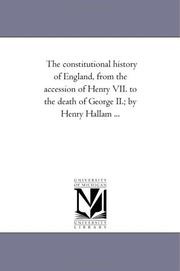 Cover of: The constitutional history of England, from the accession of Henry VII. to the death of George II.; by Henry Hallam ... by Michigan Historical Reprint Series