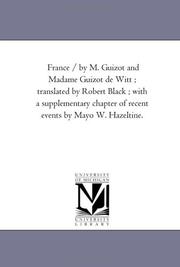 Cover of: France / by M. Guizot and Madame Guizot de Witt ; translated by Robert Black ; with a supplementary chapter of recent events by Mayo W. Hazeltine. by Michigan Historical Reprint Series