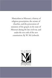 Cover of: Martyrdom in Missouri; a history of religious proscription, the seizure of churches, and the persecution of ministers of the gospel, in the state of Missouri ... of the new constitution. By W. M. Leftwich.