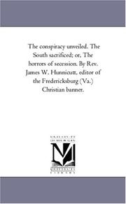 Cover of: The conspiracy unveiled. The South sacrificed; or, The horrors of secession. By Rev. James W. Hunnicutt, editor of the Fredericksburg (Va.) Christian banner. | Michigan Historical Reprint Series