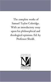 Cover of: The complete works of Samuel Taylor Coleridge. With an introductory essay upon his philosophical and theological opinions. Ed. by Professor Shedd. by Michigan Historical Reprint Series