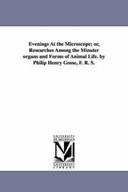 Cover of: Evenings at the microscope; or, Researches among the minuter organs and forms of animal life. By Philip Henry Gosse, F. R. S.