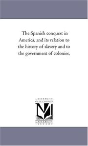 Cover of: The Spanish conquest in America, and its relation to the history of slavery and to the government of colonies,: Vol. 4