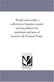 Cover of: Worth and wealth: a collection of maxims, morals and miscellanies for merchants and men of business. By Freeman Hunt.