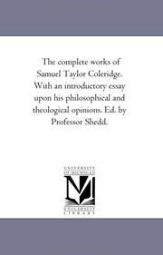 Cover of: The complete works of Samuel Taylor Coleridge. With an introductory essay upon his philosophical and theological opinions. Ed. by Professor Shedd. by Michigan Historical Reprint Series
