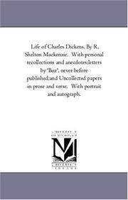 Cover of: Life of Charles Dickens. By R. Shelton Mackenzie.  With personal recollections and anecdotes;letters by 'Boz', never before published;and Uncollected papers ... and verse.  With portrait and autograph. by Michigan Historical Reprint Series