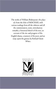 Cover of: The works of William Shakespeare; the plays ed. from the folio of MDCXXIII, with various readings from all the editions and all the commentators, notes, ... of the rise and progress of the Eng by Michigan Historical Reprint Series