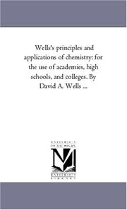 Cover of: Wells's principles and applications of chemistry: for the use of academies, high schools, and colleges. By David A. Wells ...