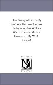 Cover of: The history of Greece. By Professor Dr. Ernst Curtius.  Tr. by Adolphus William Ward, Rev. after the last German ed., By W. A. Packard.: Vol. 5