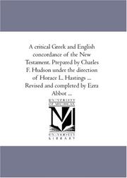 Cover of: A critical Greek and English concordance of the New Testament. Prepared by Charles F. Hudson under the direction of Horace L. Hastings ... Revised and completed by Ezra Abbot ... by Charles Frederic Hudson
