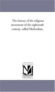 Cover of: The history of the religious movement of the eighteenth century, called Methodism, | Michigan Historical Reprint Series