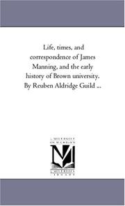 Cover of: Life, times, and correspondence of James Manning, and the early history of Brown university. By Reuben Aldridge Guild ... | Michigan Historical Reprint Series