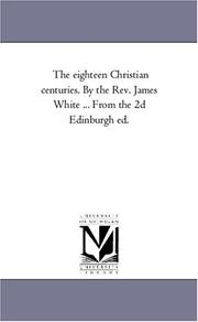 Cover of: The eighteen Christian centuries. By the Rev. James White ... From the 2d Edinburgh ed.