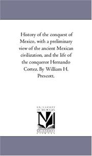 Cover of: History of the conquest of Mexico, with a preliminary view of the ancient Mexican civilization, and the life of the conqueror Hernando Cortez. By William H. Prescott. by Michigan Historical Reprint Series