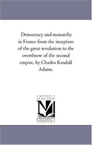 Cover of: Democracy and monarchy in France from the inception of the great revolution to the overthrow of the second empire, by Charles Kendall Adams.