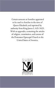 Cover of: Certain sermons or homilies appointed to be read in churches in the time of Queen Elizabeth; and reprinted by authority from King James I, A.D. 1623. With ... and canons of the Protestant Episco | Michigan Historical Reprint Series