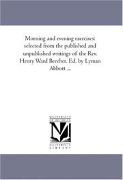 Cover of: Morning and evening exercises: selected from the published and unpublished writings of the Rev. Henry Ward Beecher. Ed. by Lyman Abbott ...