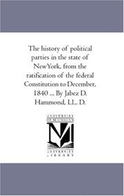 Cover of: The history of political parties in the state of NewYork, from the ratification of the federal Constitution to December, 1840 ... By Jabez D. Hammond, LL. D.
