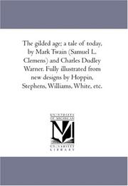 Cover of: The gilded age; a tale of today, by Mark Twain (Samuel L. Clemens) and Charles Dudley Warner. Fully illustrated from new designs by Hoppin, Stephens, Williams, White, etc. by Unknown