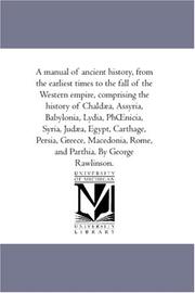 Cover of: A manual of ancient history, from the earliest times to the fall of the Western empire, comprising the history of Chaldæa, Assyria, Babylonia, Lydia, Phnicia, ... Rome, and Parthia. By George Rawlinso