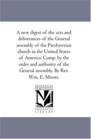 Cover of: A new digest of the acts and deliverances of the General assembly of the Presbyterian church in the United States of America. Comp. by the order and authority ... the General assembly. By Rev. Wm. E. Moore.