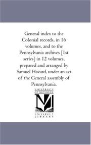 Cover of: General index to the Colonial records, in 16 volumes, and to the Pennsylvania archives [1st series] in 12 volumes, prepared and arranged by Samuel Hazard, ... act of the General assembly of Pennsylvania.