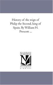 Cover of: History of the reign of Philip the Second, king of Spain. By William H. Prescott ... by William Hickling Prescott