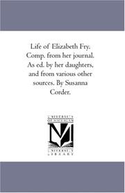 Cover of: Life of Elizabeth Fry. Comp. from her journal. As ed. by her daughters, and from various other sources. By Susanna Corder. by Susanna Corder