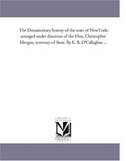 The Documentary history of the state of NewYork; arranged under direction of the Hon. Christopher Morgan, secretary of State. By E. B. OCallaghan ...