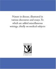 Cover of: Nature in disease, illustrated in various discourses and essays. To which are added miscellaneous writings, chiefly on medical subjects