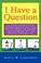 Cover of: I HAVE A QUESTION