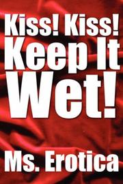 Cover of: Kiss! Kiss! Keep It Wet! by Ms. Erotica