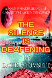 Cover of: THE SILENCE IS DEAFENING: A DOWN TO EARTH GLANCE AT HUMANITIE'S PLACE IN THE COSMOS