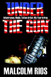 Under The Gun: Infantryman, Medic, Tattoo Artist by Malcolm Rios