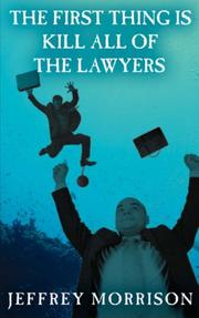 Cover of: The First Thing is Kill all of the Lawyers by Jeffrey Morrison
