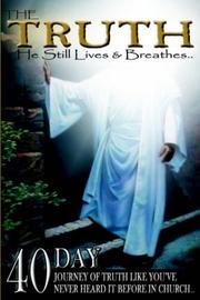 Cover of: The Truth: He Still Lives & Breathes...:  40 Day Journey of Truth Like You've Never Heard It Before In Church