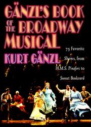 Cover of: Gänzl's book of the Broadway musical: 75 favorite shows, from H.M.S. Pinafore to Sunset Boulevard