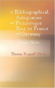 Cover of: A Bibliographical Antiquarian and Picturesque Tour in France and Germany Volume Three by Thomas Frognall Dibdin