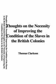 Cover of: Thoughts on the Necessity of Improving the Condition of the Slaves in the British Colonies by Thomas Clarkson