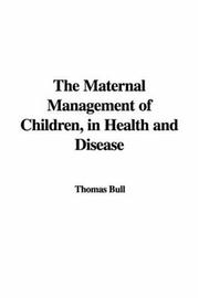Cover of: The Maternal Management of Children, in Health And Disease