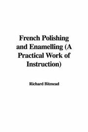 Cover of: French Polishing and Enamelling (A Practical Work of Instruction) by Richard Bitmead, Richard Bitmead