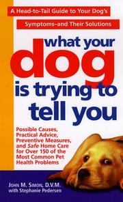 Cover of: What Your Dog Is Trying To Tell You: A Head-To-Tail Guide To Your Dog's Symptoms & Their Solutions