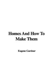 Cover of: Homes And How To Make Them by Eugene Gardner
