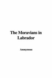 Cover of: The Moravians in Labrador by Anonymous