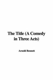 Cover of: The Title (A Comedy in Three Acts) | Arnold Bennett